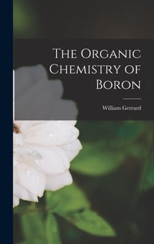 The Organic Chemistry of Boron by William Gerrard: New