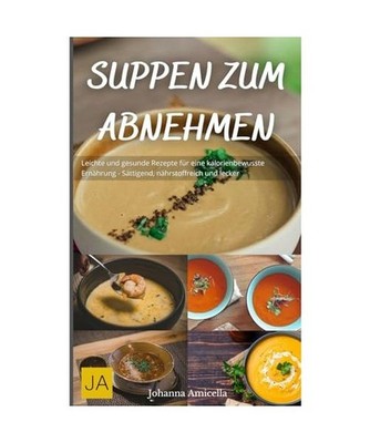 Suppen zum Abnehmen: Leichte und gesunde Rezepte für eine kalorienbewusste Ern?