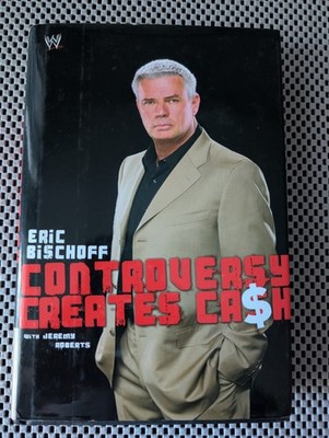 Controversy Creates Cash by Eric Bischoff and Jeremy Roberts (2006, Hardcover)
