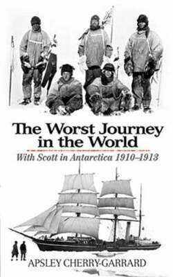 The Worst Journey in the World: With Scott in Antarctica 1910-1913: New