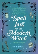 Spell Jars For The Modern Witch: A Practical Guide to