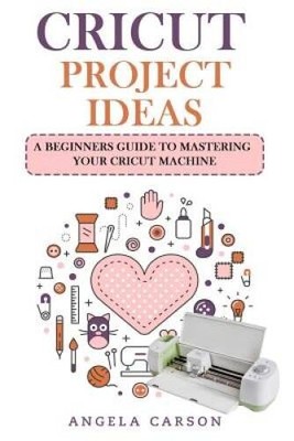 Cricut Project Ideas: A beginners Guide to Mastering Your Cr - VERY GOOD
