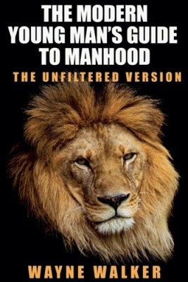 The Modern Young Man's Guide to Manhood by Walker, Wayne