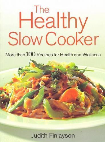 Healthy Slow Cooker : More Than 100 Recipes for Health and Wellness by Judith...