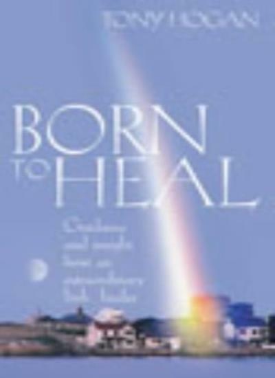 Born To Heal: Guidance and Insight from an Extraordinary Irish Healer-Tony Hoga