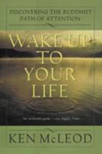 Wake Up to Your Life Ken McLeod Discover the Buddhist Path of Mindful Attention for a Transformed Life-image
