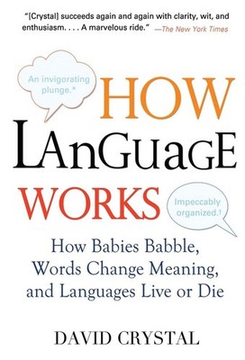 How Language Works: How Babies Babble, Words Change Meaning, and Languages Live