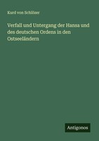 Kurd Von SchlöZer | Verfall Und Untergang Der Hansa Und Des Deutschen Ordens...