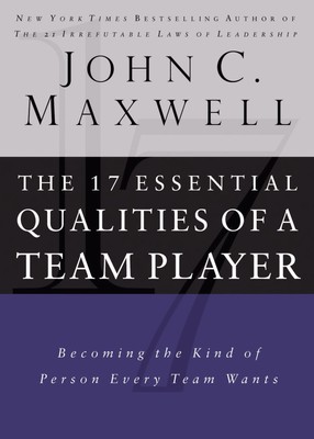 17 Essential Qualities of a Team Player: Becoming the Kind of Person Every T...