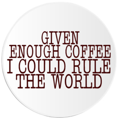 Given Enough Coffee I Could Rule The World - 10 Pack Circle Stickers 3'' x 3''