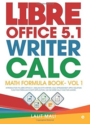 LIBRE OFFICE 5.1 WRITER, CALC, MATH FORMULA BOOK- VOL 1: By Lalit Mali BRAND NEW