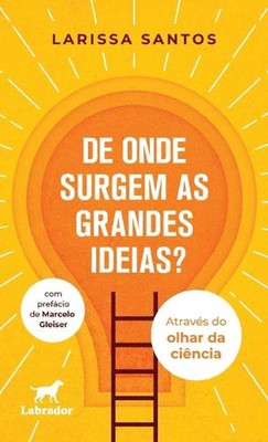 De onde surgem as grandes ideias?: atrav?s do olhar da ci?n by Larissa Santos Pa