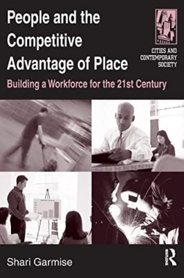 People and the Competitive Advantage of Place: Building a Workforce for the ...