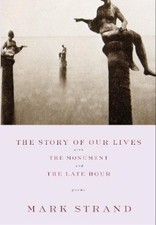 The Story of Our Lives: With the Monument and the Late Hour by Strand, Mark