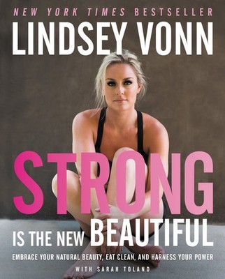 Strong Is the New Beautiful: Embrace Your Natural Beauty, Eat Clean, and Har...