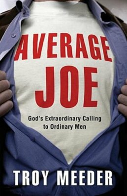 Average Joe: God's Extraordinary Calling to Ordinary Men by Troy Meeder: New