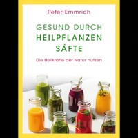 Gesund Durch HeilpflanzensäFte: Die HeilkräFte Der Natur Nutzen Peter Emmri ...