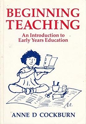Beginning Teaching: An Introduction To Early Years Education (Ea