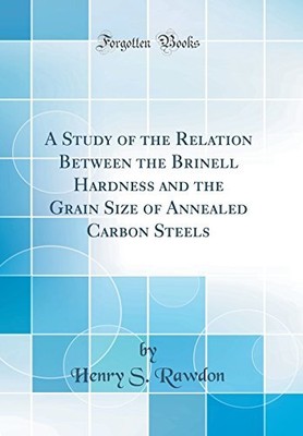 A STUDY OF THE RELATION BETWEEN THE BRINELL HARDNESS AND By Henry S Rawdon *NEW*