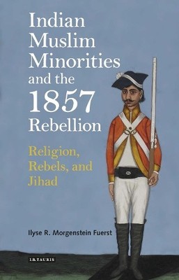 Indian Muslim Minorities and the 1857 Rebellion - 9781784538552