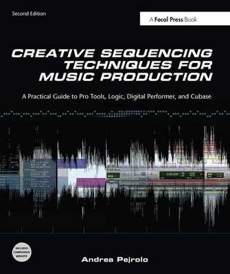 Creative Sequencing Techniques for Music Production: A Practical Guide to Pro T,