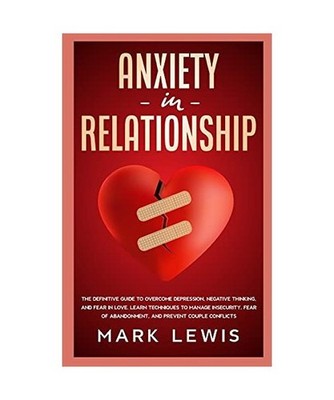 Anxiety in Relationship: The Definitive Guide To Overcome Depression, Negative T