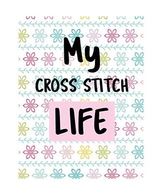 My Cross Stitch Life: Cross Stitchers Journal | DIY Crafters | Hobbyists | Patte