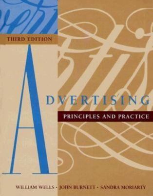 Advertising : Principles and Practice by John Burnett, William Wells and Sandra