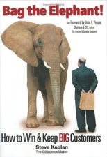 Bag the Elephant!: How to Win and Keep Big Customers by Kaplan, Steve