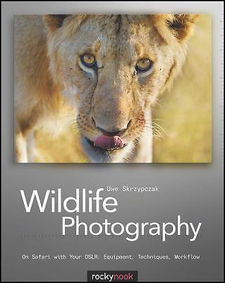 Wildlife Photography: On Safari with your DSLR: Equipment, Techniques, Workflow,