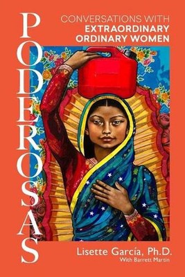 Poderosas: Conversations With Extraordinary, Ordinary Women by Lisette Garcia (E