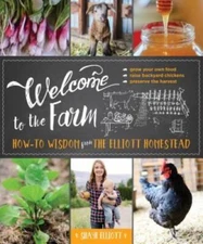 Welcome to the Farm: How-to Wisdom from The Elliott Homestead - Paperback - GOOD