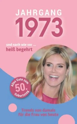 Jahrgang 1973 und nach wie vor ... heiß begehrt: Das Geschenkbuch für Frauen zum