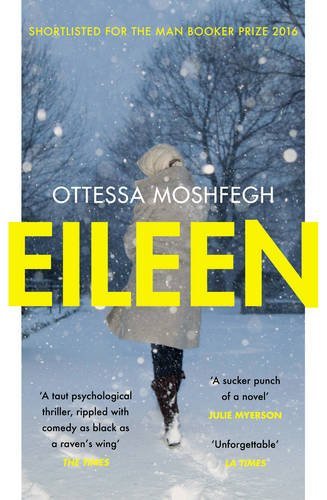 Eileen: Shortlisted for the Man Booker Prize 2016,Ottessa Moshfegh