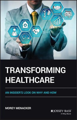 Transforming Healthcare | An Insider's Look on Why and How | Morey Menacker