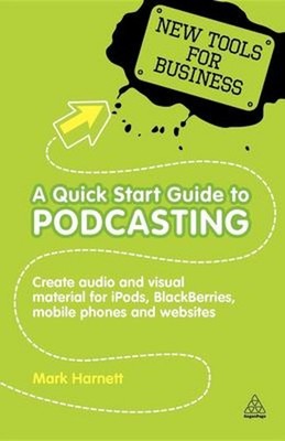 A Quick Start Guide to Podcasting : Create Your Own Audio and Vis
