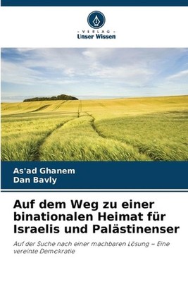 Auf dem Weg zu einer binationalen Heimat fr Israelis und Palstinenser by As'ad G