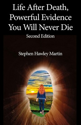 Life After Death, Powerful Evidence You Will Never Die Stephen Hawley Martin