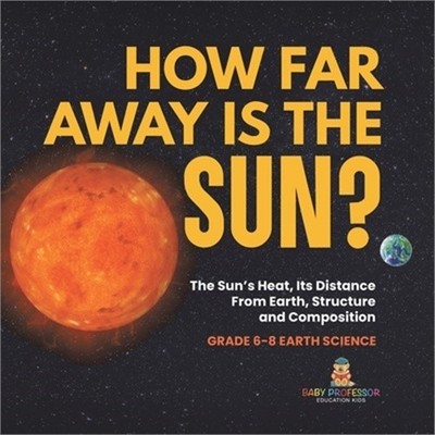 How Far Away is the Sun? The Sun's Heat, Its Distance from Earth, Structure and