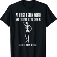 At First I Seem Weird and Then You Get to Know Me and It Get T-Shirt