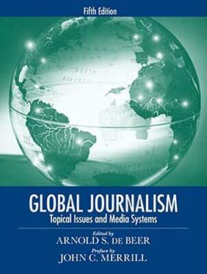 Global Journalism: Topical Issues and Media Systems by Arnold de Beer: Used