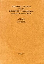 Disegni veneti della Biblioteca Ambrosiana anteriori al secolo XVIII. Ediz. illu