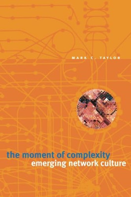 The Moment of Complexity: Emerging Network Culture -  NEW Mark C. Taylor 2003