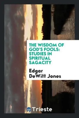 The wisdom of God's fools studies in spiritual sagacity Edgar Dewitt Jones Buch