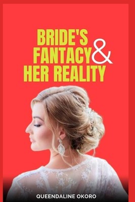 Bride's Fantasy Vs Her Reality: A Guide for Brides and Newlyweds by Victor Okoro