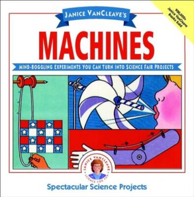 Janice VanCleave's Machines: Mind-boggling Experiments You Can Turn Into  - GOOD