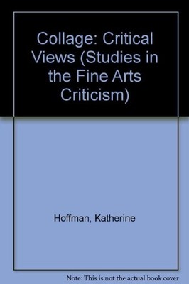 COLLAGE: CRITICAL VIEWS (STUDIES IN THE FINE ARTS By Katherine Hoffman & Kim