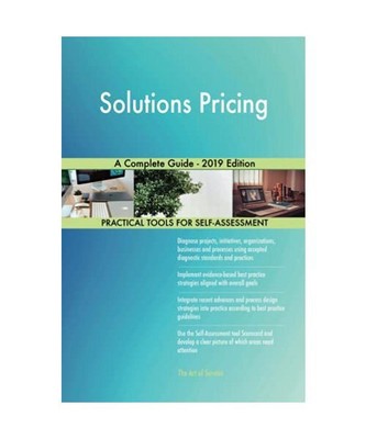 Solutions Pricing A Complete Guide - 2019 Edition, Gerardus Blokdyk