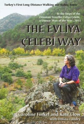 The Evliya Celebi Way: Turkey's First Long-dist, Finkel, Clow..