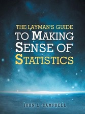 The Layman's Guide To Making Sense Of Statistics by John L. Campbell Hardcover B